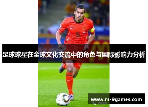足球球星在全球文化交流中的角色与国际影响力分析