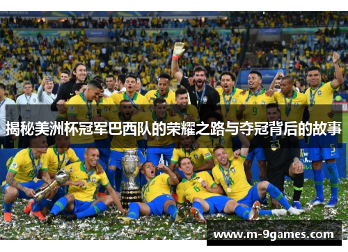揭秘美洲杯冠军巴西队的荣耀之路与夺冠背后的故事
