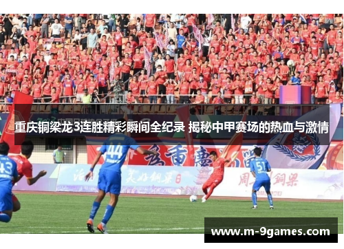 重庆铜梁龙3连胜精彩瞬间全纪录 揭秘中甲赛场的热血与激情
