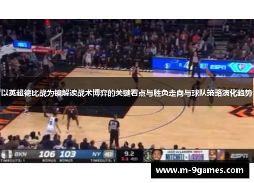 以英超德比战为镜解读战术博弈的关键看点与胜负走向与球队策略演化趋势 以英超德比战为镜解读战术博弈的关键看点与胜负走向与球队策略演化趋势