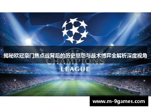 揭秘欧冠豪门焦点战背后的历史恩怨与战术博弈全解析深度视角