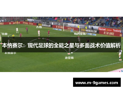 本纳赛尔：现代足球的全能之星与多面战术价值解析